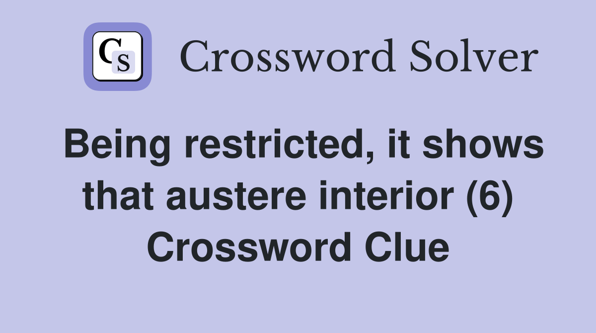 Being restricted, it shows that austere interior (6) Crossword Clue